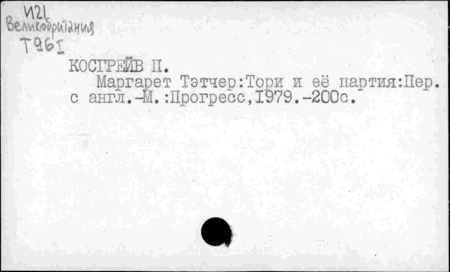 ﻿КОСГРЕЙВ II.
Маргарет Тэтчер:Тори и её партия:Пер. с англ.-М.-.Прогресс, 1979.-200с.